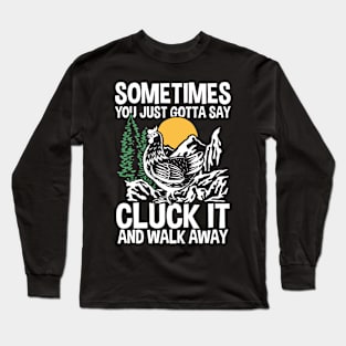 Sometimes You Just Gotta Say Cluck It And Walk Away Long Sleeve T-Shirt